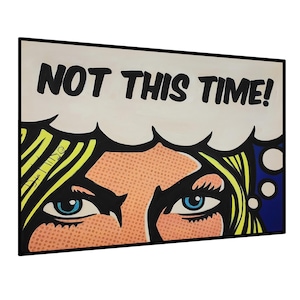 May include: Pop art style artwork featuring a woman's eyes and a thought bubble with the text "NOT THIS TIME!". The artwork uses bold lines, bright colors, and a dot pattern, reminiscent of comic book art.