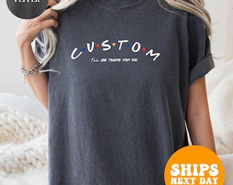 Custom Friends Inspired Shirt, Personalized Best Friends Tee, I'll Be There for You Style Shirt, Comfort Colors Tee