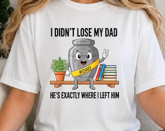 Ik ben mijn vader niet kwijt, hij is precies waar ik hem achterliet T-shirt met humor