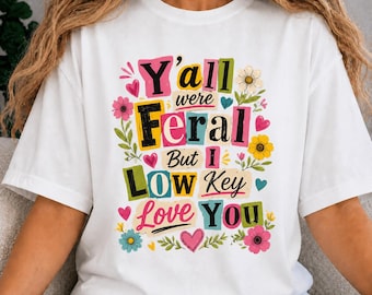 Y’all Were Feral But I Low Key Love You PNG, Funny Teacher Humor Design, Retro Typography Quote, Sublimation T-Shirt Digital Download