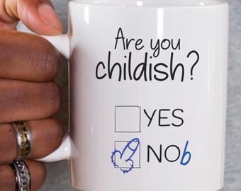 Are You Childish? Mug, Coffee Cup For Your Immature BFF, When You Feel Like Saying, "Grow UP!" but You Know It Wouldn't Help