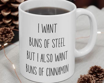 I Want Buns of Steel But I Also Want Buns of Cinnamon Mug Funny Exercise or Diet Quote Ceramic Mug