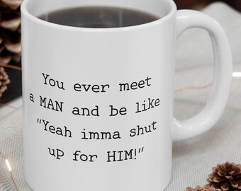 Funny Did you Ever Meet a Man You'd Shut Up For? Gift For Your Sassy Girl That Talks Back | Coffee Mug with Humor