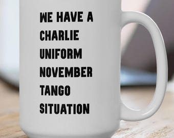 We've got a Charlie Uniform November Tango Situation Funny Snarky Quote Mug | Typography Ceramic Mug 11oz 15oz