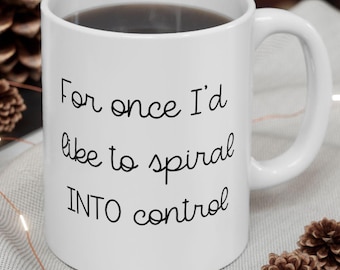 Spiral Out of Control Mug | For Once I'd Like to Spiral Into Control | Funny Gift Mug for Your Anxiety Crew