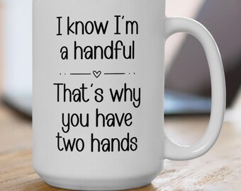 Funny Quote Coffee Mug | I Know I'm a Handful