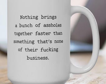 Nothing Brings People Together Faster than Something That's None of Their F*cking Business Snarky Typewriter Quote Mug