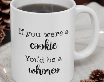 Funny Quote Mug | If you Were a Cookie You'd Be a Whoreo | Ceramic Coffee Cup with Humorous Text