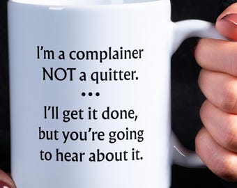 I'm a Complainer, NOT a Quitter. I'll get it Done but You're Going to Hear About it | Sassy Quote Mug | Funny Coffee Cup