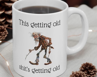 This Getting Old Shit's Getting Old Funny Old Man Illustration Mug  Over The Hill, Older than Dirt Aging Ungracefully Cup