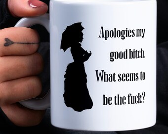 Apologies my Good Bitch, What Seems to be The Fuck? Funny WTF Mug | Silhouette Victorian with Sassy Quote Mug | Ceramic Coffee Cup