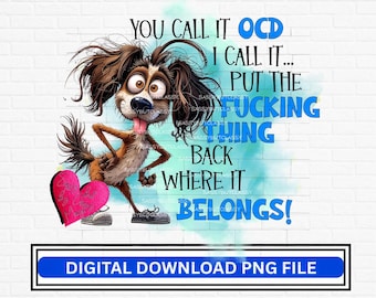 Può includere: Una grafica digitale raffigurante un cane dei cartoni animati con pelo marrone arruffato, occhi spalancati e lingua rosa di fuori. Il cane si trova accanto a un cuore rosa e al testo: YOU CALL IT OCD I CALL IT... PUT THE FUCKING THING BACK WHERE IT BELONGS!