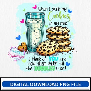 May include: An illustrated image featuring a glass of milk, chocolate chip cookies, and text that says "When I dunk my cookies in my milk, I think of you and hold them under till the bubbles stop!" with hearts.