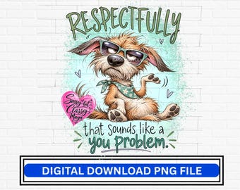 Può includere: Una grafica digitale raffigurante un cane marrone spettinato che indossa occhiali da sole color ottanio e una bandana abbinata. Il testo recita RESPECTFULLY that Sounds like a you Problem. Un cuore rosa include il testo Sassy but Classy Maya.