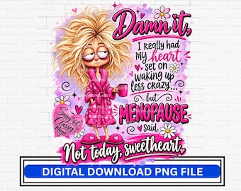 May include: A digital graphic featuring a cartoon character with messy blonde hair wearing a pink robe and slippers, holding a pink mug. The text reads: Damn it, I really had my heart set on waking up less crazy... but MENOPAUSE said, Not today, sweetheart.