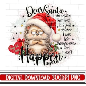 May include: A graphic illustration of a grumpy hedgehog wearing a red Santa hat, surrounded by wrapped gifts and stars. The text reads: Dear Santa I can explain But first, lets just assume I was left unsupervised and it won't happen again.