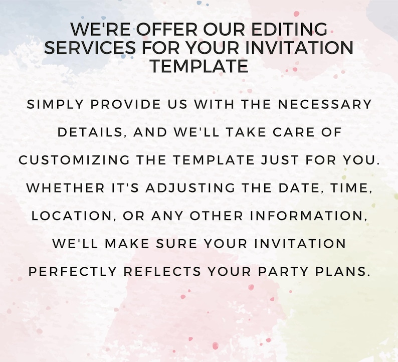 May include: Text on a watercolor background: "WE'RE OFFER OUR EDITING SERVICES FOR YOUR INVITATION TEMPLATE." The text continues, "SIMPLY PROVIDE US WITH THE NECESSARY DETAILS, AND WE'LL TAKE CARE OF CUSTOMIZING THE TEMPLATE JUST FOR YOU."