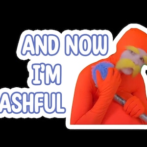 May include: A sticker featuring a person in an orange costume with a yellow mustache and a blue object. The text on the sticker reads "AND NOW I'M BASHFUL" in blue letters with a white outline, set against a black background.