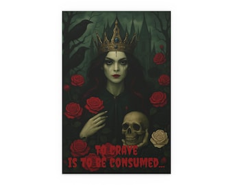 May include: A gothic-themed print featuring a woman wearing a crown, surrounded by red roses and crows. She holds a skull, with text that reads "TO CRAVE IS TO BE CONSUMED..." in red. The background includes a dark castle and forest.