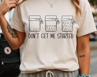 Don't Get Me Started Tee, Sourdough Lovers Apparel, Baking Gift, Women's Homesteading T-shirt, Gift for Sourdough Baker, Mothers Day Gift