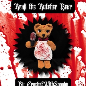 May include: A brown crocheted teddy bear wearing a white apron with red splatters, holding a small knife with a red-stained blade. The text Benji the Butcher Bear and By Crochet With Spooky appears in black boxes against a red and white background.