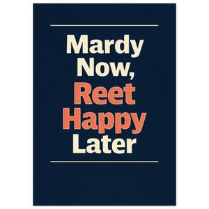 Puede incluir: Un póster azul marino con el texto "Mardy Now, Reet Happy Later" en letras blancas y naranjas. El póster tiene un diseño sencillo con líneas horizontales arriba y abajo del texto.