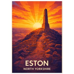 May include: A vibrant poster featuring a sunset over a hill with a stone monument. The sky is filled with orange and yellow hues, with the sun peeking through the clouds. The text "ESTON NORTH YORKSHIRE" is at the bottom.