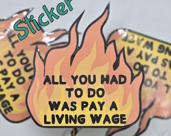 STICKER - All You Had To Do Was Pay A Living Wage Vinyl Sticker – Waterproof Decal (3x3ish inches)
