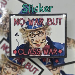 May include: A square sticker featuring a watercolor illustration of Uncle Sam with the text "NO WAR BUT CLASS WAR". The image is in red, white, blue, and tan. The word "Sticker" is written in green at the top.