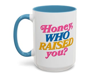Honey, Who Raised You? - Colorful Ceramic Mug (15oz, Microwave and Dishwasher Safe)