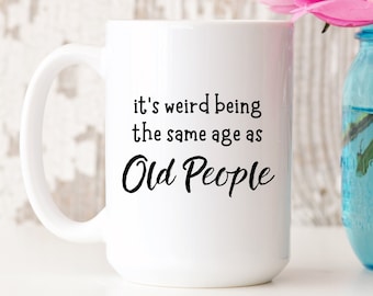 Funny Age Gift, Old Age Mug, 60th, 50th, 40th Birthday Gift, Old People Gift, Gift For Best Friend Funny, Funny Birthday Coffee Mug