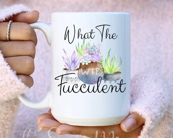Summer Gift, Funny Plant Mug, What The Fucculent Coffee Mug, Gift For Plant Lovers, Gardener Mug, Best Friend Gift, Gift For Mom, Plant Dad