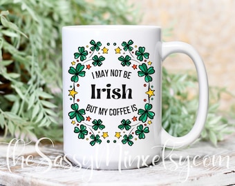 Four Leaf Clover Mug, Funny Irish Coffee Gift For St. Patrick's Day Coffee Mug, I May Not Be Irish But My Coffee Is