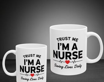 Trust Me Im a Nurse Mug, Funny Nurse Coffee Mug, Nurse Gift for Women, Nurse Appreciation Cup, Healthcare Worker Mug