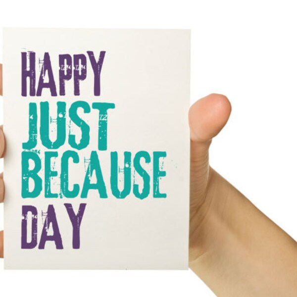 Happy Just Because Day - 5 x 7  Any Occasion Greeting Card - Cyber Monday