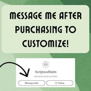 May include: Image with text: "MESSAGE ME AFTER PURCHASING TO CUSTOMIZE!" Below, a graphic with the seller's name, "ScriptandSatin", and options to "Message seller" and "Follow". The background is a light green with a darker green pattern.