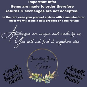 May include: A dark purple informational graphic featuring white text that reads: Important Info: Items are made to order therefore returns & exchanges are not accepted. In the rare case your product arrives with a manufacturer error we will issue a new product or a full refund. All designs are unique and made by us. You will not find it anywhere else. A central gold circular frame contains the text Journaling Jeans Designs above a small cluster of green leaves. The text Small business owner appears twice.
