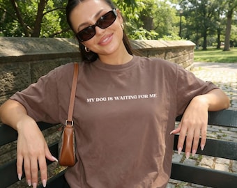 My Dog Is Waiting For Me Shirt, Dog Lover Tee, Funny Dog Mom Shirt, Dog Owner Gift, Pet Lover Shirt, Comfort Colors Graphic Tee