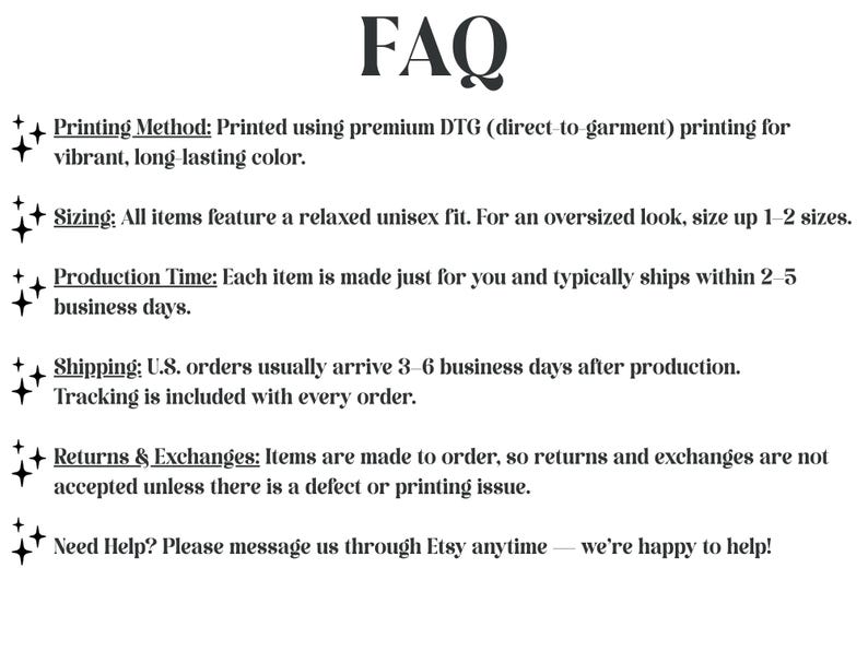 May include: A black and white FAQ page with information about printing methods, sizing, production time, returns, and exchanges. The text is in a serif font and is accompanied by starburst icons.