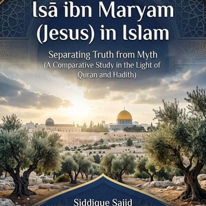 Puede incluir: Una portada de libro titulada Isā ibn Maryam (Jesus) in Islam: Separating Truth from Myth (A Comparative Study in the Light of Quran and Hadith) por Siddique Sajid, M.Phil, M.Ed. La portada muestra olivos y la Cúpula de la Roca.