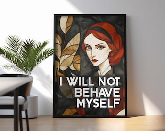 Feminist Art, I Will Not Behave Myself Quote (Digital Download)