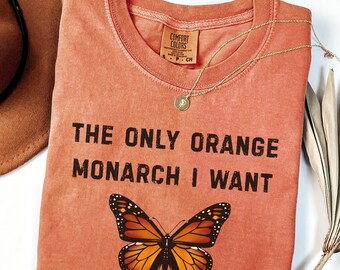 Comfort Colors® The Only Orange Monarch I Want Shirt, Pro Democracy Shirt, Anti Authoritarianism, Anti Monarchy, Anti Trump Tee,Resist Shirt