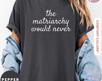 Minimalist Matriarchy Shirt, Comfort Colors Feminist Tee, Womens Rights Shirt, Empowerment Graphic Top