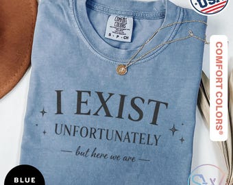 I Exist Unfortunately Shirt, Comfort Colors Existential Dark Humor Tee, Sad Humor Shirt, Introvert Graphic Tee, Indie Aesthetic Gift