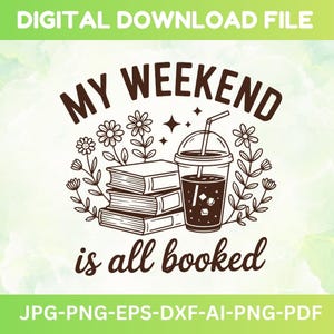 May include: A digital download file with the text "MY WEEKEND is all booked". The design includes a stack of books, a drink with ice, and floral elements. The file formats are JPG, PNG, EPS, DXF, AI, and PDF.