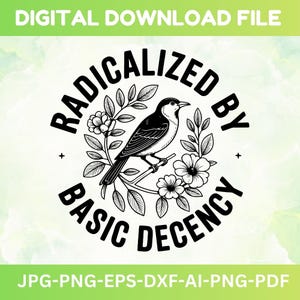 Könnte beinhalten: Schwarz-weiß digitale Download-Datei mit dem Text "RADICALIZED BY BASIC DECENCY" um einen Vogel, der auf einem Ast mit Blumen sitzt. Die Dateiformate sind unter dem Design aufgeführt.