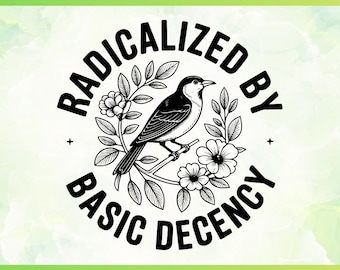 Radicalized by Basic Decency SVG PNG,Liberal Feminist Svg Png,Social Justice Activist Png,Human Rights Png,Anti Trump Png,Cricut cut files