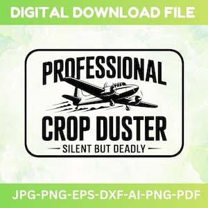 May include: A digital download file featuring a black and white graphic of a crop duster airplane. The text reads "PROFESSIONAL CROP DUSTER - SILENT BUT DEADLY." The file formats are JPG, PNG, EPS, DXF, AI, and PDF.