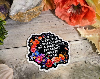 Confidence of A Straight White Man Sticker, Feminist Vinyl Decal