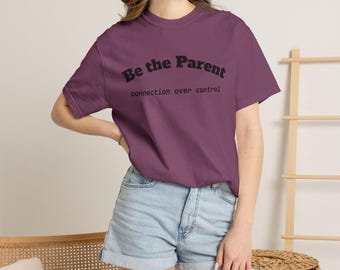 Be the Parent tee | Connection Over Control parenting shirt